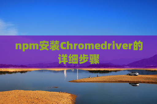 npm安装Chromedriver的详细步骤